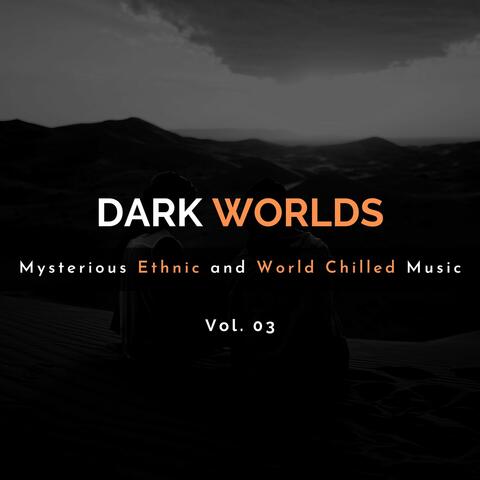 Dark Worlds - Mysterious Ethnic And World Chilled Music Vol. 03