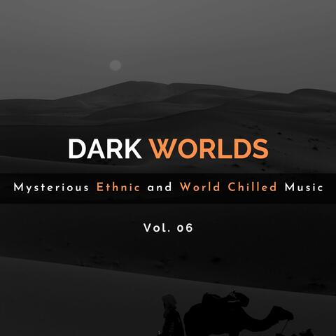 Dark Worlds - Mysterious Ethnic And World Chilled Music Vol. 06