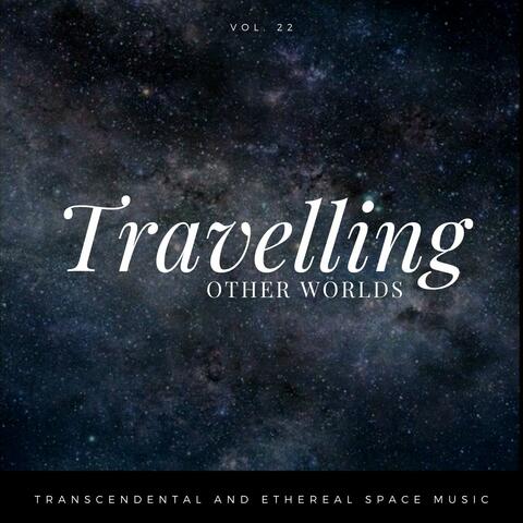 Travelling Other Worlds - Transcendental And Ethereal Space Music, Vol. 22