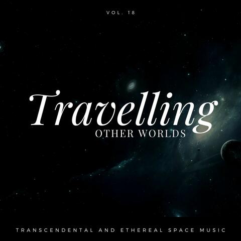 Travelling Other Worlds - Transcendental And Ethereal Space Music, Vol. 18
