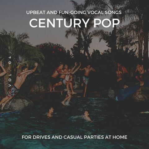 Century Pop - Upbeat And Fun-Going Vocal Songs For Drives And Casual Parties At Home, Vol. 04