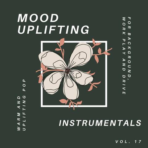 Mood Uplifting Instrumentals - Warm And Uplifting Pop For Background, Work Play And Drive, Vol.17