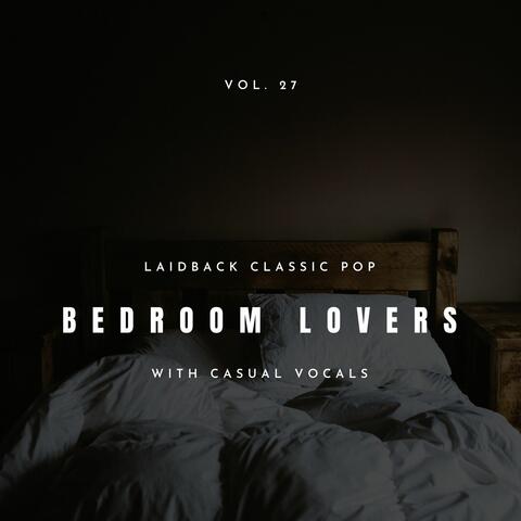 Bedroom Lovers - Laidback Classic Pop With Casual Vocals, Vol. 27