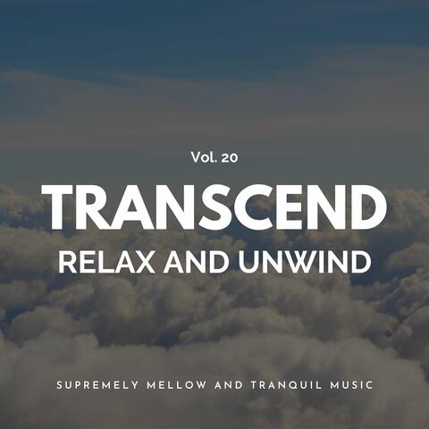 Transcend Relax And Unwind - Supremely Mellow And Tranquil Music, Vol. 20