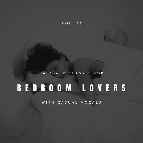 Bedroom Lovers - Laidback Classic Pop With Casual Vocals, Vol. 26
