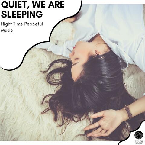 Quiet, We Are Sleeping - Night Time Peaceful Music