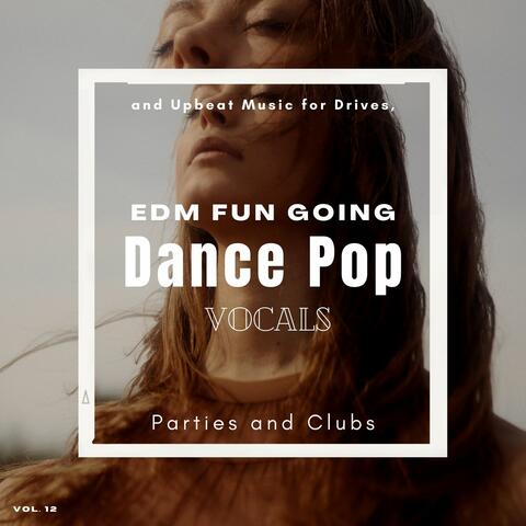 Dance Pop Vocals: EDM Fun Going And Upbeat Music For Drives, Parties And Clubs, Vol. 12
