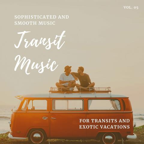 Transit Music - Sophisticated And Smooth Music For Transits And Exotic Vacations, Vol. 05