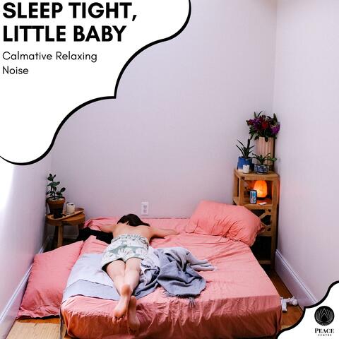 Sleep Tight, Little Baby - Calmative Relaxing Noise