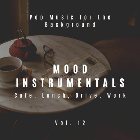Mood Instrumentals: Pop Music For The Background - Cafe, Lunch, Drive, Work, Vol. 12