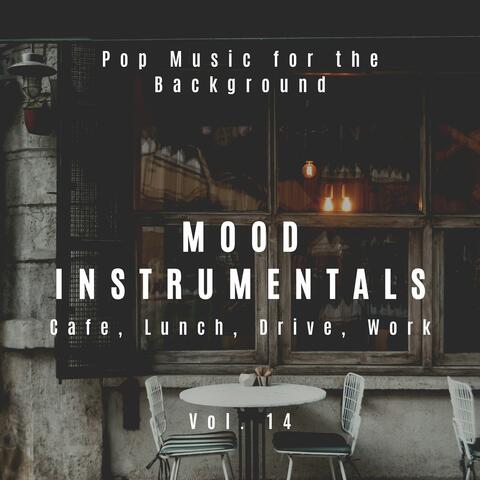 Mood Instrumentals: Pop Music For The Background - Cafe, Lunch, Drive, Work, Vol. 14