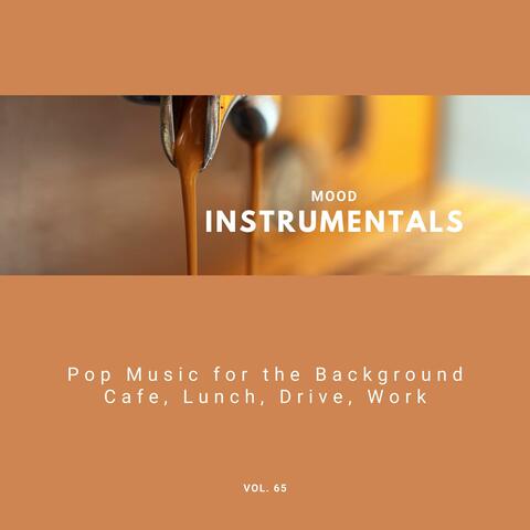 Mood Instrumentals: Pop Music For The Background - Cafe, Lunch, Drive, Work, Vol. 65