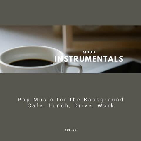 Mood Instrumentals: Pop Music For The Background - Cafe, Lunch, Drive, Work, Vol. 62
