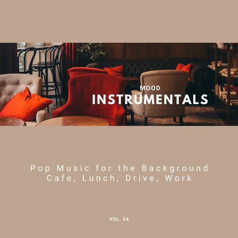Mood Instrumentals: Pop Music For The Background - Cafe, Lunch, Drive, Work, Vol. 54