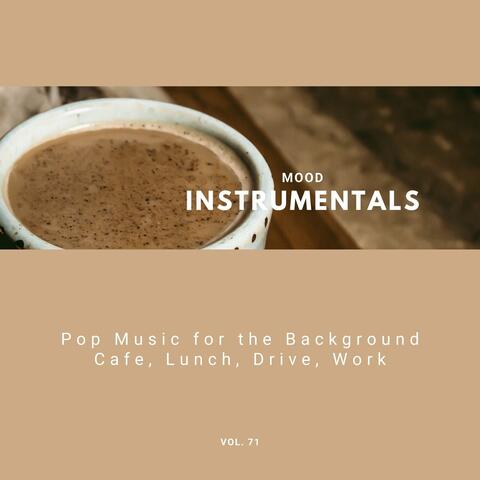 Mood Instrumentals: Pop Music For The Background - Cafe, Lunch, Drive, Work, Vol. 71