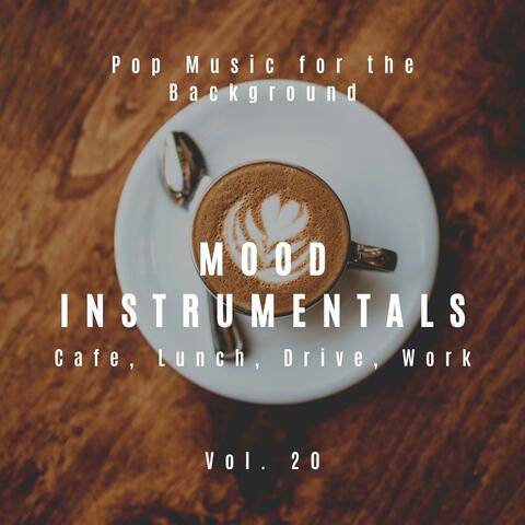 Mood Instrumentals: Pop Music For The Background - Cafe, Lunch, Drive, Work, Vol. 20