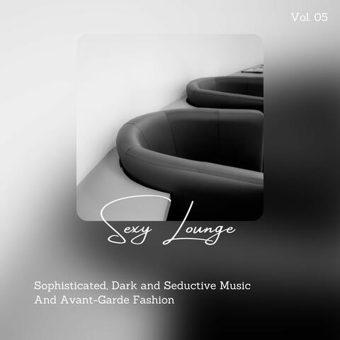 Sexy Lounge - Sophisticated, Dark And Seductive Music And Avant-Garde Fashion, Vol. 05