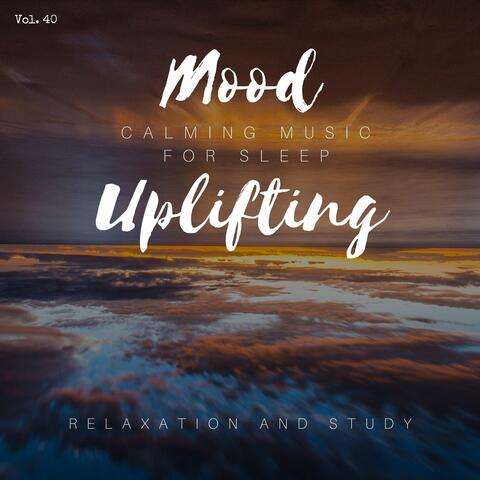 Mood Uplifting - Calming Music For Sleep, Relaxation And Study, Vol. 40