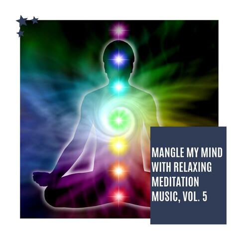 Mangle My Mind With Relaxing Meditation Music, Vol. 5