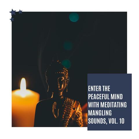Enter The Peaceful Mind With Meditating Mangling Sounds, Vol. 10