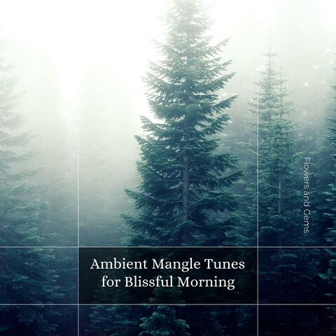 Ambient Mangle Tunes For Blissful Morning