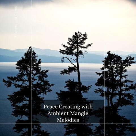 Peace Creating With Ambient Mangle Melodies
