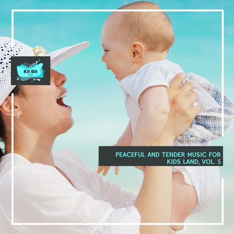 Peaceful And Tender Music For Kids Land, Vol. 5