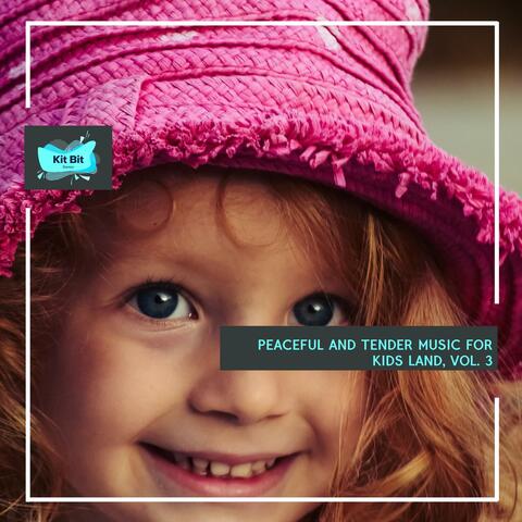 Peaceful And Tender Music For Kids Land, Vol. 3