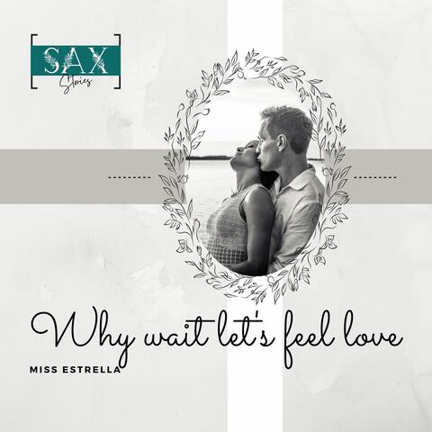 Why Wait Let's Feel Love