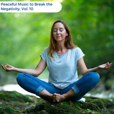 Peaceful Music To Break The Negativity, Vol. 10