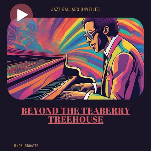 Beyond the Teaberry Treehouse: Jazz Ballads Unveiled