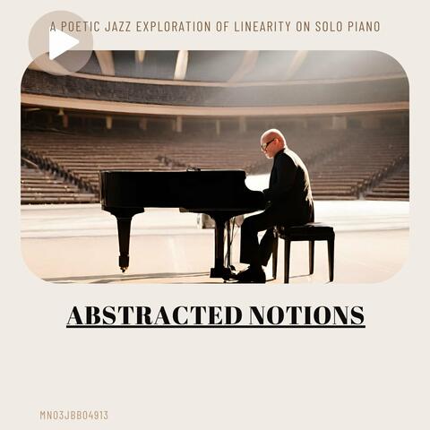 Abstracted Notions: A Poetic Jazz Exploration of Linearity on Solo Piano