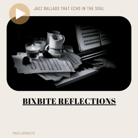 Bixbite Reflections: Jazz Ballads that Echo in the Soul