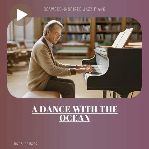 A Dance with the Ocean: Seaweed-inspired Jazz Piano