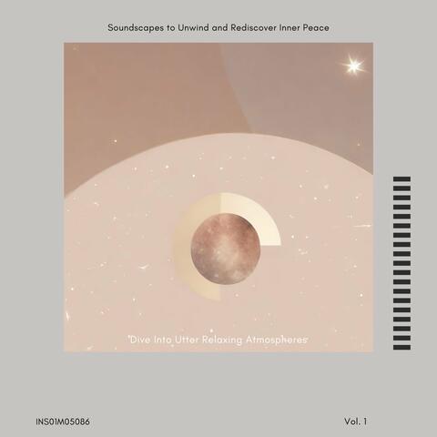 Dive Into Utter Relaxing Atmospheres - Soundscapes to Unwind and Rediscover Inner Peace, Vol. 01