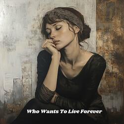 Who Wants To Live Forever
