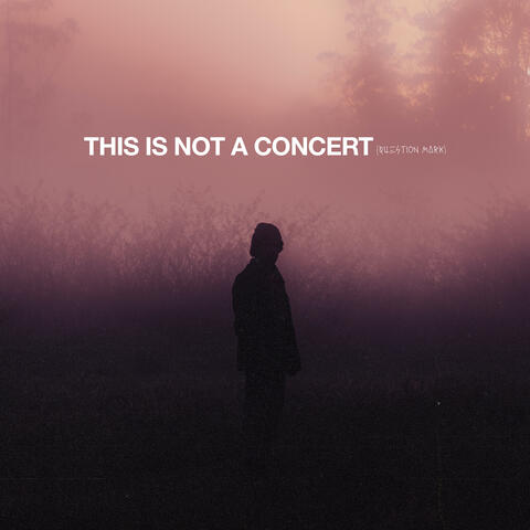 THIS IS NOT A CONCERT (QUESTION MARK)