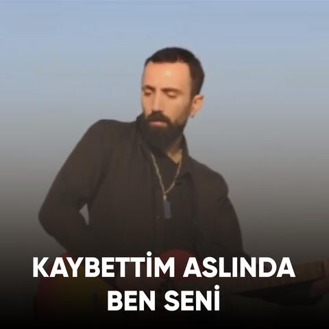 Kaybettim Aslında Ben Seni