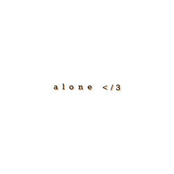alone < /3