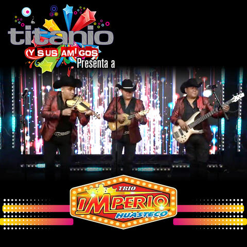 Titanio y Sus Amigos Presenta a Trio Imperio Huasteco