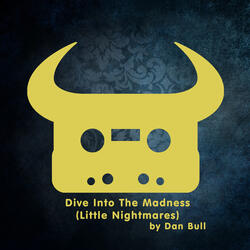 Dive into the Madness (Little Nightmares)