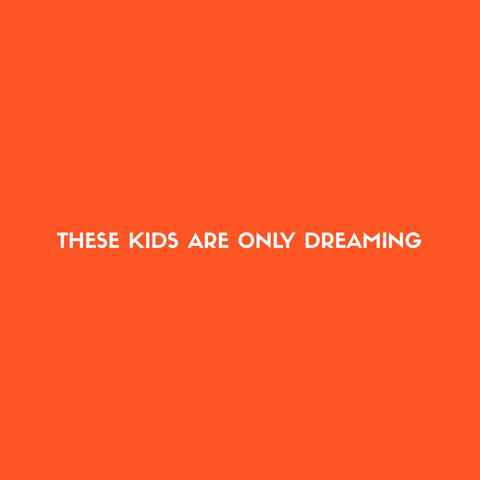 These Kids Are Only Dreaming