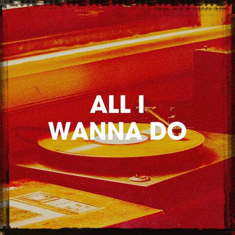 All I Wanna Do