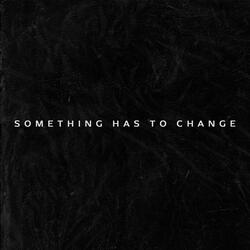 Something Has to Change