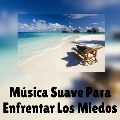 Música Suave Para Enfrentar Los Miedos