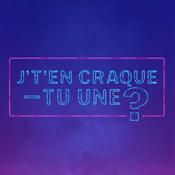 J't'en craque-tu une?