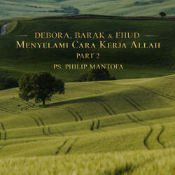 Debora, Barak & Ehud: Menyelami Cara Kerja Allah, Pt. 2