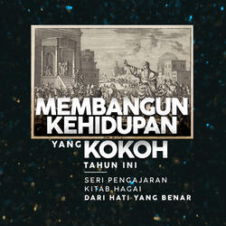 Seri Pengajaran Kitab Hagai : Dari Hati Yang Benar