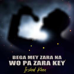 Bega Mey Zara Na Wo Pa Zara Key