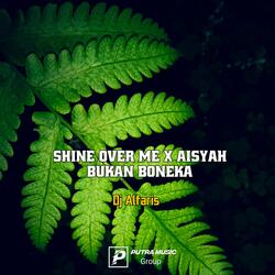 Shine Over Me X Aisyah Bukan Boneka
